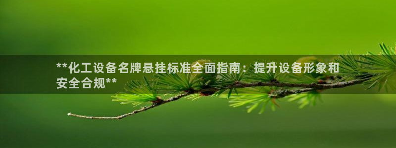 天辰平台像7O777：**化工设备名牌悬挂标准全面
