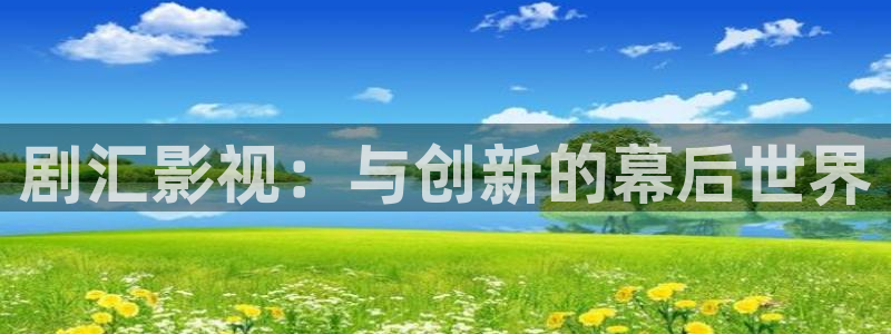 晴天影视网：剧汇影视：与创新的幕后世界