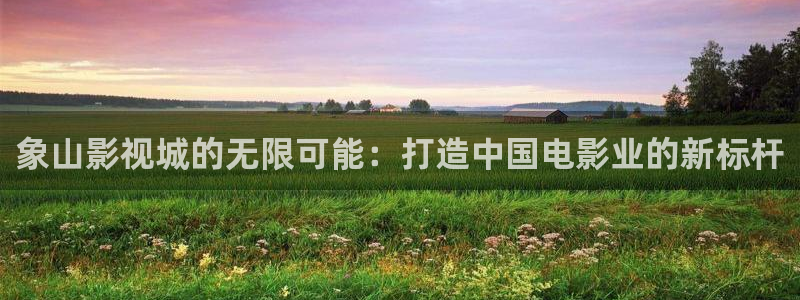 晴天影视免费观看电视剧：象山影视城的无限可能：打造中国电影业的新标杆