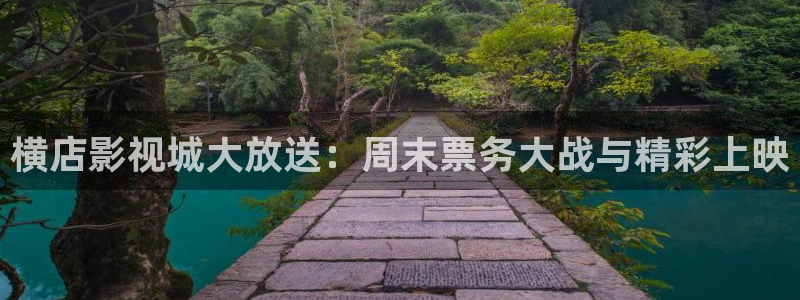 晴天影视免费观看：横店影视城大放送：周末票务大战与精彩上映