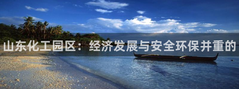 天辰平台解答 5o69I7：山东化工园区：经济发展